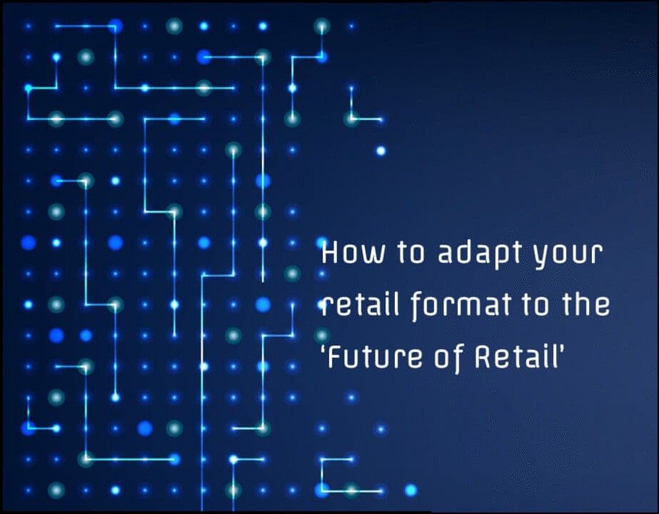 How To Adapt Your Retail Format To The ‘Future Of Retail’